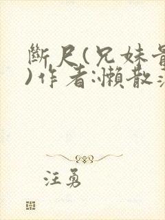 断尺(兄妹骨科)作者:懒散蒲公英