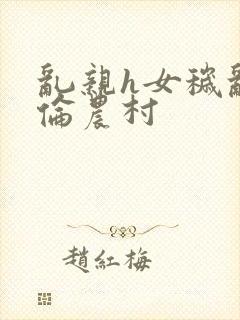 乱亲h女秽乱常伦农村