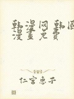 韩漫网 韩国汚漫画免费