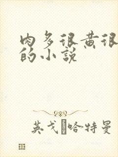 肉多很黄很细致的小说