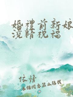 婚礼前新娘接受浇精祝福