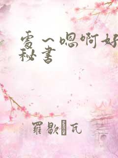 处～嗯啊好猛h秘书