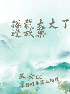 总裁太大了边做边放药