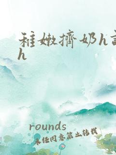 稚嫩挤奶h调教h