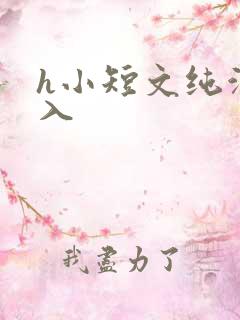 h小短文纯洁勿入