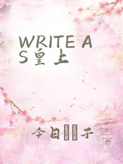 WRITE AS皇上