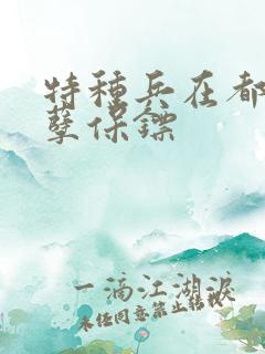 特种兵在都市妖孽保镖