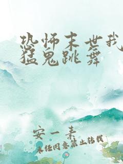 恐怖末世我要看猛鬼跳舞