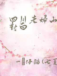 四川老妇山边性对白