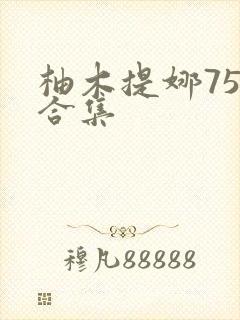 柚木提娜75部合集