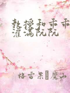 教授和乖乖女h灌满阮阮