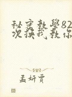 秘密教学82这次换我教你了SVIP