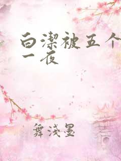 白洁被五个人玩一夜