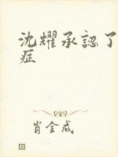 沈耀承认了抑郁症