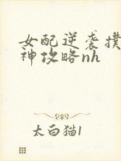 女配逆袭扑倒男神攻略nh