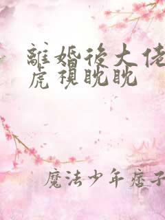 离婚后大佬对我虎视眈眈