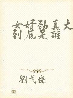 女婿劲真大枪枪到底是谁