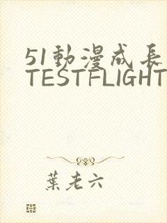 51动漫成长人TESTFLIGHT IOS