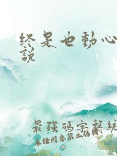 终是也动心了小说