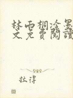 林雨桐冷墨寒全文免费阅读