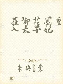 在御花园皇上进入太子妃