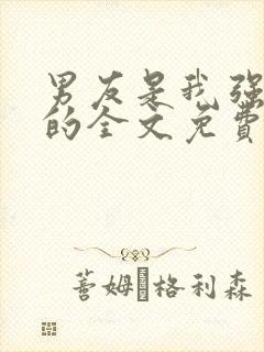 男友是我强睡来的全文免费阅读