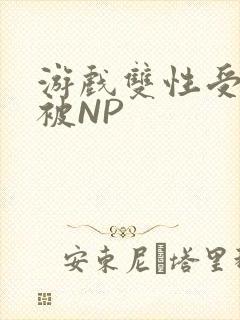 游戏双性受自愿被NP