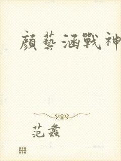 颜艺涵战神归来