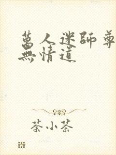 万人迷师尊他修无情道