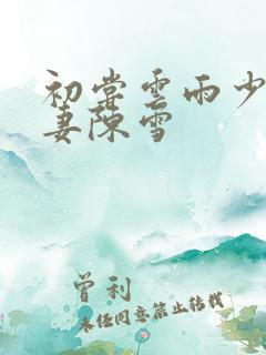 初尝云雨少妇人妻陈雪