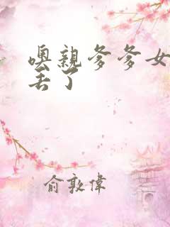 噢亲爹爹女儿要丢了