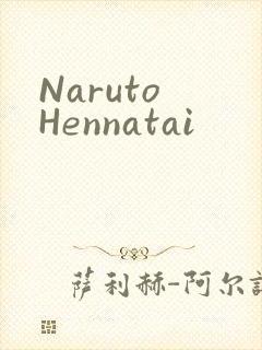 Naruto Hennatai