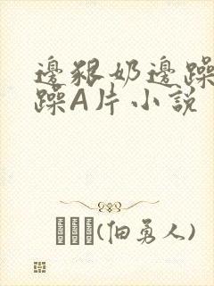 边啃奶边躁狠狠躁A片小说