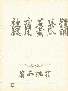 被宿友集体扒开腿用黄瓜调教