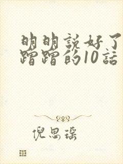 明明说好了只是蹭蹭的10话