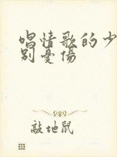 唱情歌的少年请别忧伤