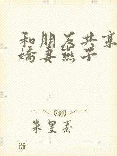 和朋友共享我的娇妻燕子