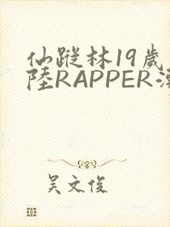 仙踪林19岁大陆RAPPER潮水