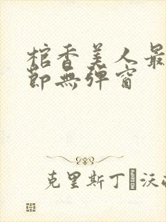 棺香美人最新章节无弹窗