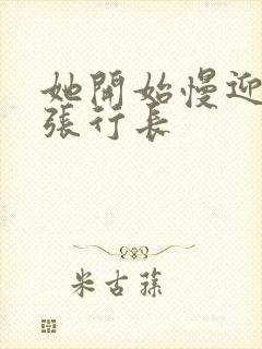 她开始慢迎迎合张行长