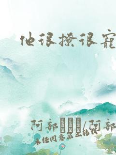 他很撩很宠全文