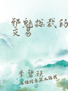 邪魅总裁的冷酷交易