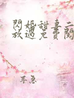 闪婚甜妻二爷求放过免费阅读