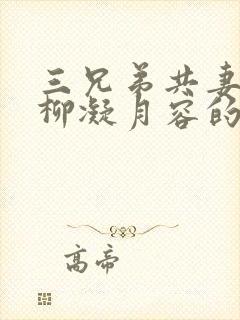 三兄弟共妻女主柳凝月容的小说