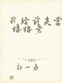 我给前夫当续母 格格党