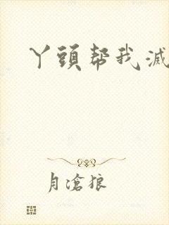 丫头帮我灭灭火