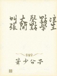 叫大声点浪货腿张开点学生