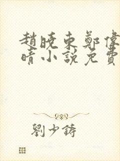 赵晓东郑伟吴雪晴小说免费阅读