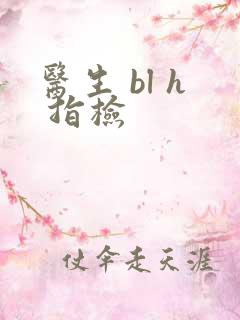 医生 bl h 指检