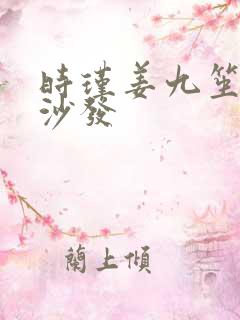 时瑾姜九笙浴室沙发